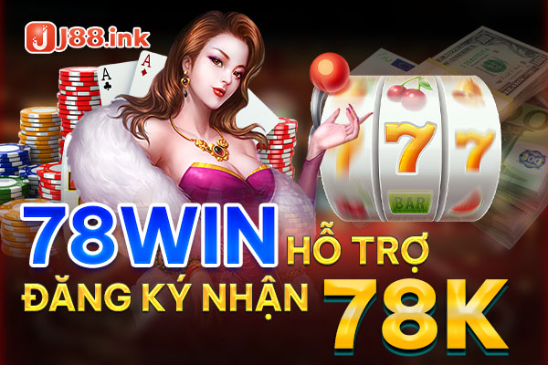 78WIN hỗ trợ đăng ký tặng thành viên mới 78k